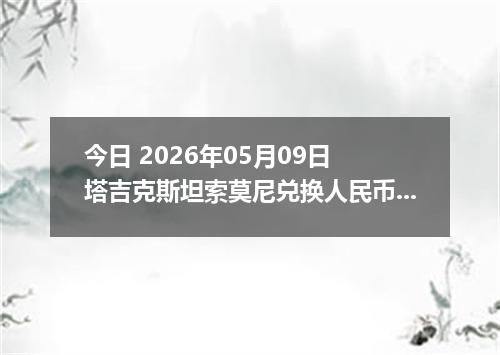 今日 2026年05月09日 塔吉克斯坦索莫尼兑换人民币最新汇率行情