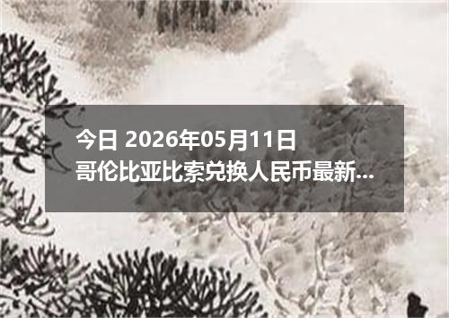 今日 2026年05月11日 哥伦比亚比索兑换人民币最新汇率行情